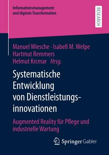 Systematische Entwicklung von Dienstleistungsinnovationen: Augmented Reality für Pflege und industrielle Wartung (Informationsmanagement und digitale Transformation)