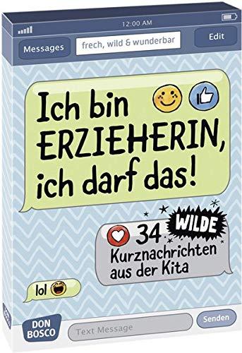 Ich bin Erzieherin, ich darf das!: 34 wilde Kurznachrichten aus der Kita