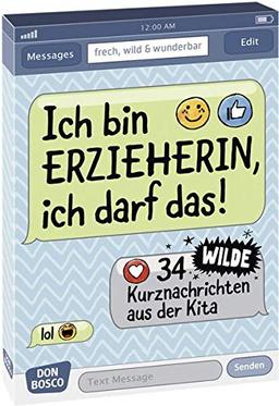 Ich bin Erzieherin, ich darf das!: 34 wilde Kurznachrichten aus der Kita