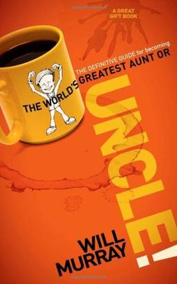 Uncle: The Definitive Guide for Becoming the World's Greatest Aunt or Uncle