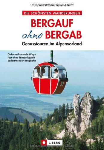 Bergauf ohne Bergab: leichte Wanderungen in den Bayerischen Voralpen - gelenkschonendes Wandern vom Allgäu bis Berchtesgaden, für Senioren, aber auch für alle anderen: Genusstouren im Alpenvorland