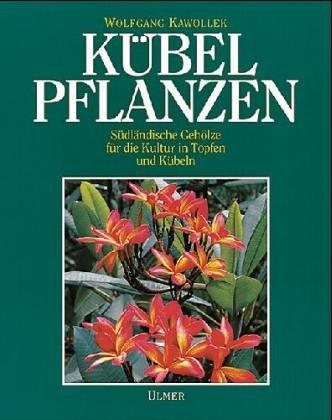 Kübelpflanzen. Südländische Gehölze für die Kultur in Töpfen und Kübeln