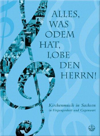 Alles, was Odem hat, lobe den Herrn!: Kirchenmusik in Sachsen in Vergangenheit und Gegenwart