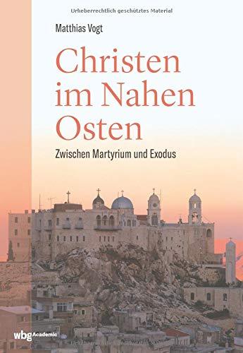 Christen im Nahen Osten: Zwischen Martyrium und Exodus