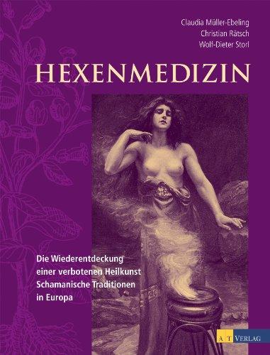 Hexenmedizin: Die Wiederentdeckung einer verbotenen Heilkunst - schamanische Tradition in Europa