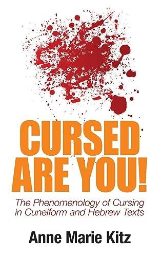 Cursed Are You!: The Phenomenology of Cursing in Cuneiform and Hebrew Texts