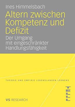 Altern Zwischen Kompetenz Und Defizit: Über den Umgang mit eingeschränkter Handlungsfähigkeit am Beispiel der altersbedingten Makuladegeneration . . . ... (Theorie und Empirie Lebenslangen Lernens)