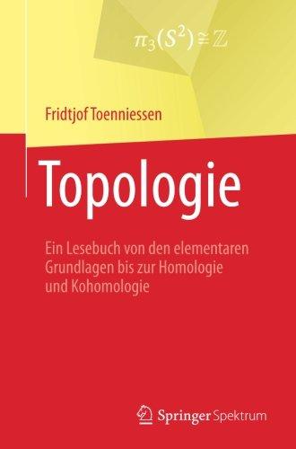 Topologie: Ein Lesebuch von den elementaren Grundlagen bis zur Homologie und Kohomologie