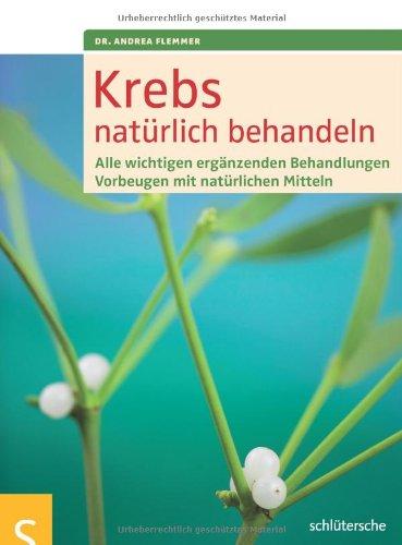 Krebs natürlich behandeln: Alle wichtigen ergänzenden Behandlungen. Vorbeugen mit natürlichen Mitteln