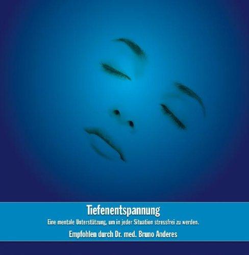 Tiefenentspannung: Eine mentale Unterstützung, um in jeder Situation stressfrei zu werden Empfohlen durch Dr. med. Bruno Anderes