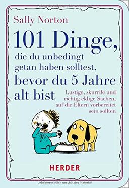 101 Dinge, die du unbedingt getan haben solltest, bevor du 5 Jahre alt bist: Lustige, skurrile und richtig eklige Sachen, auf die Eltern sich vorbereiten sollten (HERDER spektrum)