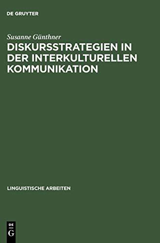 Diskursstrategien in der interkulturellen Kommunikation: Analysen deutsch-chinesischer Gespräche (Linguistische Arbeiten, 286, Band 286)