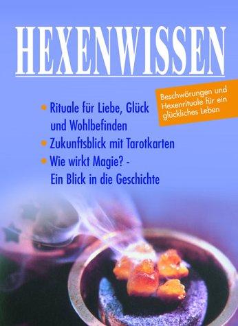 Hexenwissen. Beschwörungen und Hexenrituale für ein glückliches Leben