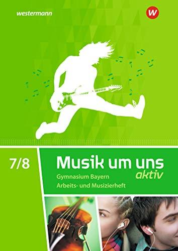 Musik um uns SI - Ausgabe 2017 für Bayern: Arbeits- und Musizierheft 7 / 8: Ausgabe 2017 - Sekundarstufe 1