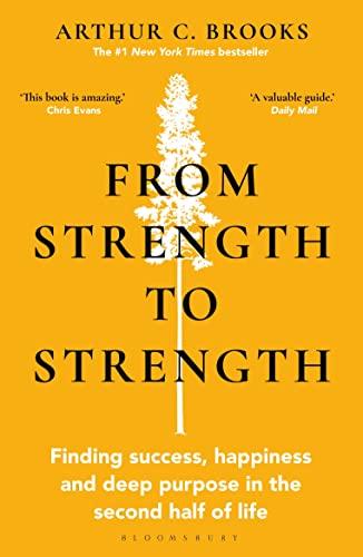 From Strength to Strength: Finding Success, Happiness and Deep Purpose in the Second Half of Life "This book is amazing" - Chris Evans