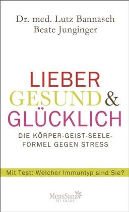 Lieber gesund & glücklich: Die Körper-Geist-Seele Formel gegen Stress