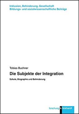 Die Subjekte der Integration: Schule, Biographie und Behinderung (klinkhardt forschung. Inklusion, Behinderung, Gesellschaft. Bildungs- und sozialwissenschaftliche Beiträge)