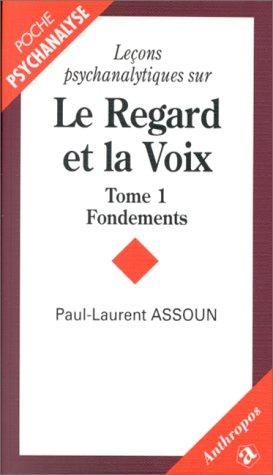 Leçons psychanalytiques sur le regard et la voix. Vol. 1. Fondements : de la clinique à la théorie