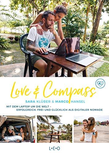 Love & Compass: Mit dem Laptop um die Welt - erfolgreich, frei und glücklich als digitaler Nomade