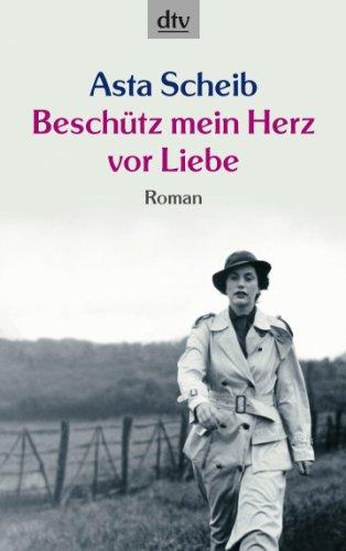 Beschütz mein Herz vor Liebe: Roman: Die Geschichte der Therese Rheinfelder