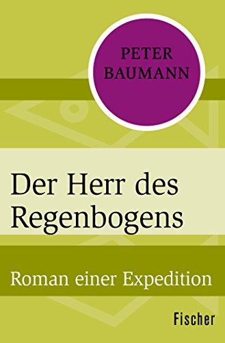 Der Herr des Regenbogens: Roman einer Expedition