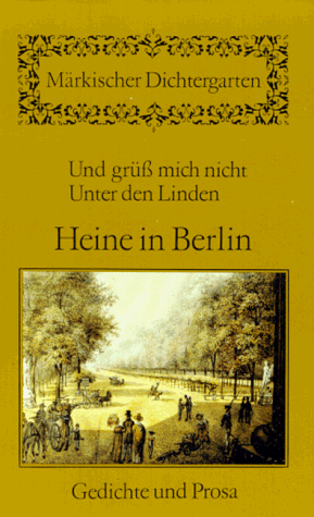 Und grüß mich nicht unter den Linden. Heine in Berlin. Gedichte und Prosa