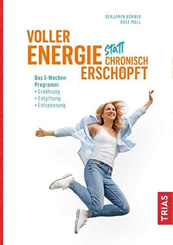 Voller Energie statt chronisch erschöpft: Das 5-Wochen-Programm: Ernährung, Entgiftung, Entspannung