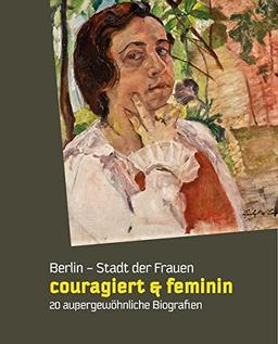 Berlin - Stadt der Frauen: couragiert & feminin 20 außergewöhnliche Biografien