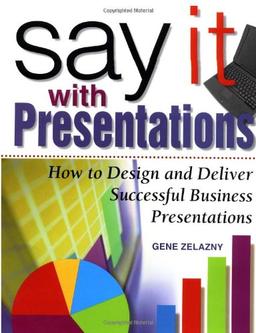 Say it with Presentations. How to Design and Deliver Successful Business Presentations (Research Report)