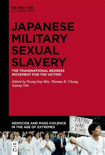 Japanese Military Sexual Slavery: The transnational redress movement for the victims (Genocide and Mass Violence in the Age of Extremes, Band 2)