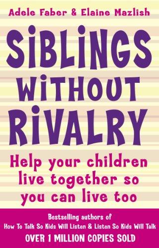 Siblings without Rivalry: How to Help Your Children Live Together So You Can Live Too