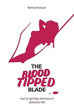 The Blood Tipped Blade: Overcoming porn addictions in ‘generation xxx’