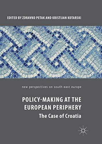 Policy-Making at the European Periphery: The Case of Croatia (New Perspectives on South-East Europe)