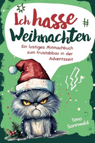 Ich hasse Weihnachten! Ein lustiges Mitmachbuch zum Frustabbau in der Adventszeit: Das ideale Geschenk für genervte Freunde, Familienmitglieder, Arbeitskollegen oder sich selbst