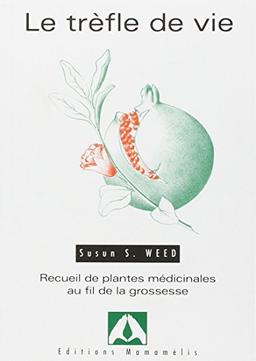 Le trèfle de vie : recueil de plantes médicinales au fil de la grossesse