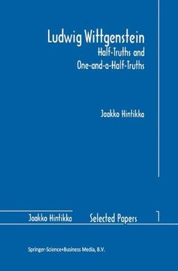 Ludwig Wittgenstein: Half-Truths and One-and-a-Half-Truths (Jaakko Hintikka Selected Papers, Band 1)