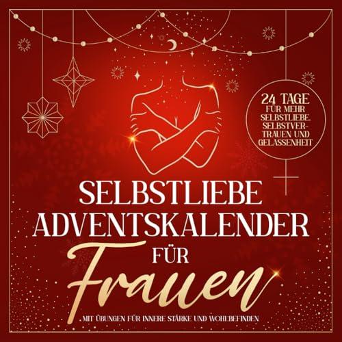 Selbstliebe Adventskalender für Frauen: 24 Tage für mehr Selbstliebe, Selbstvertrauen und Gelassenheit mit Übungen für innere Stärke und Wohlbefinden