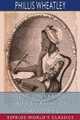 Poems on Various Subjects, Religious and Moral (Esprios Classics)