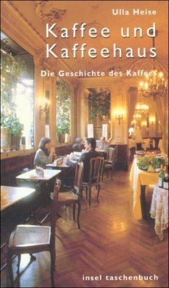 Kaffee und Kaffeehaus: Eine Geschichte des Kaffees: Die Geschichte des Kaffees (insel taschenbuch)