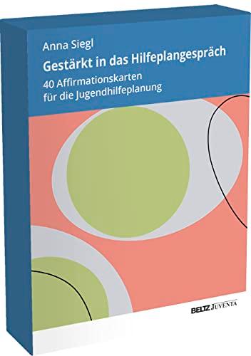 Gestärkt in das Hilfeplangespräch: 40 Affirmationskarten für die Jugendhilfeplanung