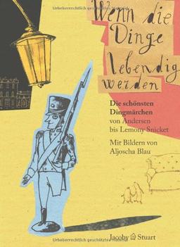 Wenn die Dinge lebendig werden: Die schönsten Dingmärchen von Andersen bis Lemony Snicket