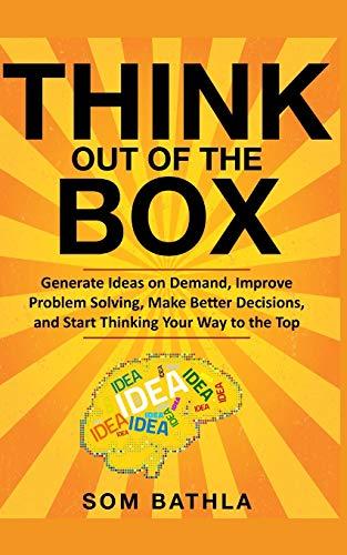 Think Out of The Box: Generate Ideas on Demand, Improve Problem Solving, Make Better Decisions, and Start Thinking Your Way to the Top (Power-Up Your Brain Series, Band 2)