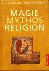 Magie, Mythos, Religion. [Kultur- und Sittengeschichte der Welt]