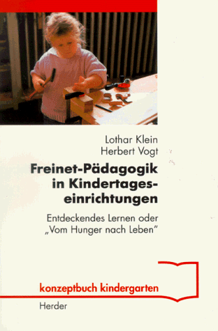 Freinet- Pädagogik in Kindertageseinrichtungen. Entdeckendes Lernen oder 'Vom Hunger nach Leben'