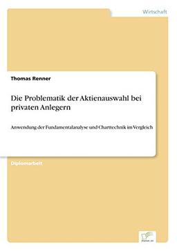 Die Problematik der Aktienauswahl bei privaten Anlegern: Anwendung der Fundamentalanalyse und Charttechnik im Vergleich