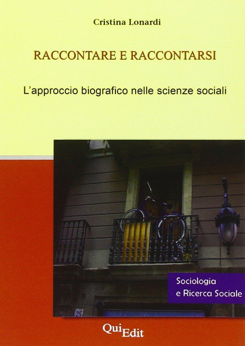 Raccontare e raccontarsi. Il metodo biografico nelle scienze sociali (Sociologia e ricerca sociale)