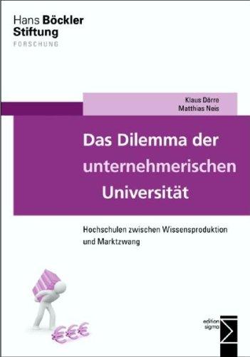 Das Dilemma der unternehmerischen Universität: Hochschulen zwischen Wissensproduktion und Marktzwang (Forschung aus der Hans-Böckler-Stiftung)