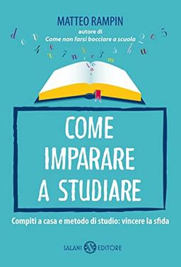 Come imparare a studiare. Compiti a casa e metodo di studio: vincere la sfida (Saggi e manuali)