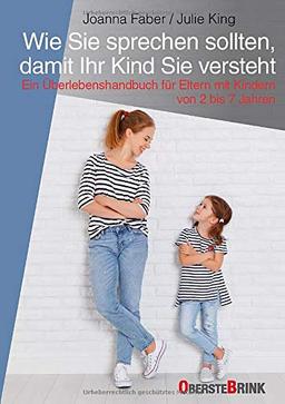 Wie Sie sprechen sollten, damit Ihr Kind Sie versteht: Ein Überlebenshandbuch für Eltern mit Kindern von 2 bis 7 Jahren