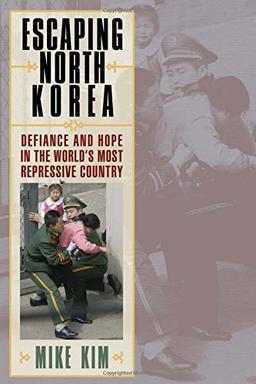 Escaping North Korea: Defiance and Hope in the World's Most Repressive Country